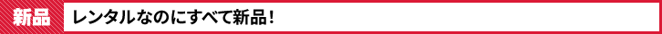 レンタルなのにすべて新品!