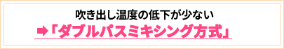 吹き出し温度の低下が少ないダブルパスミキシング方式