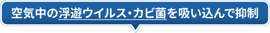 空気中の浮遊ウイルス・カビ菌を吸い込んで抑制
